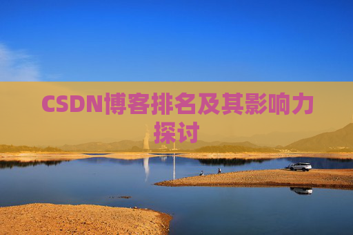 CSDN博客排名及其影响力探讨 CSDN博客排名及其影响力探讨
